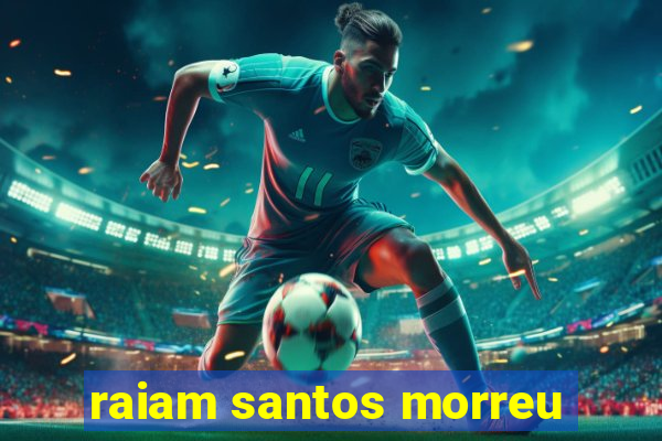 raiam santos morreu